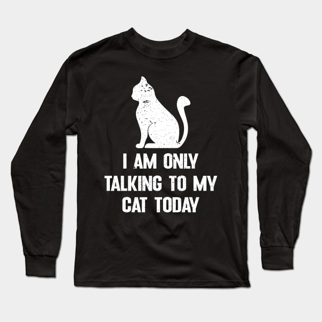 I am only talking to my cat today Long Sleeve T-Shirt by FatTize